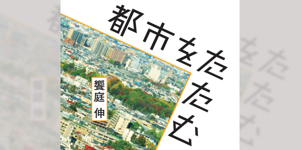 【Book Review】人口減少も怖くない!? スポンジ化する都市を前向きに使おう／「都市をたたむ─人口減少時代をデザインする都市計画」（著・饗庭伸）