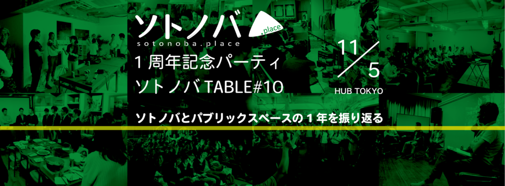 【11/5】「1周年記念パーティ！ソトノバとパブリックスペースの1年を振り返る」ソトノバTABLE#10開催！