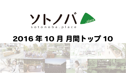 2016年10月・月間記事トップ10のソトノバ記事は？ ─2016年のソトノバが紹介したパブリックスペースを振り返ろう！─