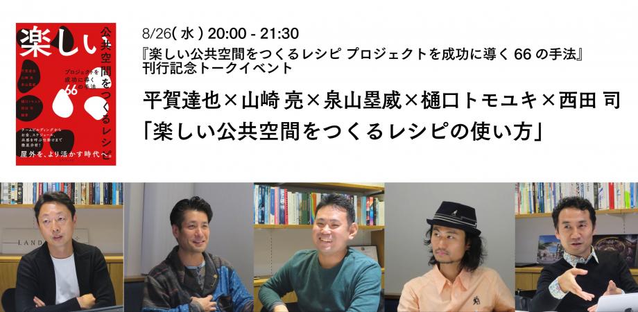 8/26:泉山・西田登壇！『楽しい公共空間をつくるレシピ 』刊行記念トークイベント